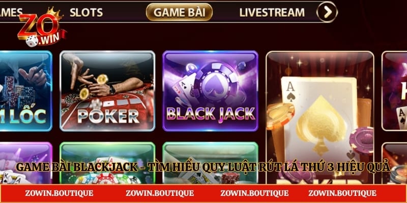 Game Bài Blackjack - Tìm Hiểu Quy Luật Rút Lá Thứ 3 Hiệu Quả